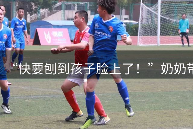 “快要刨到孩子脸上了！”奶奶带娃走红，牙齿成重点关注对象！
