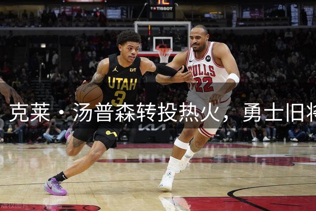 克莱·汤普森转投热火，勇士旧将为何不愿回归？