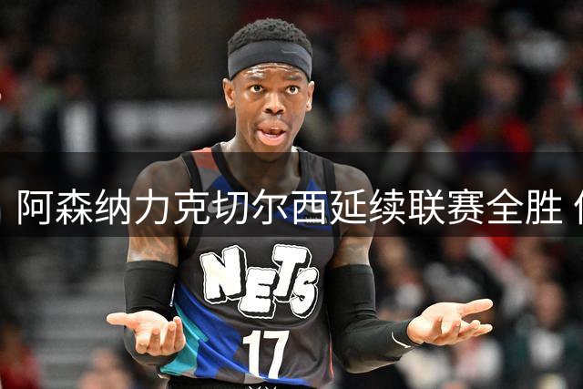 阿森纳力克切尔西延续联赛全胜 伦敦德比尽显统治力